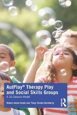 AutPlay&reg; Therapy Play and Social Skills Groups - Robert Jason Grant, Tracy Turner-Bumberry