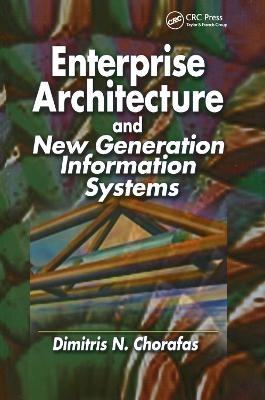 Enterprise Architecture and New Generation Information Systems - Dimitris N. Chorafas