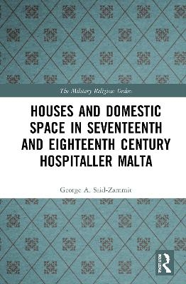 Houses and Domestic Space in Seventeenth and Eighteenth Century Hospitaller Malta - George A. Said-Zammit