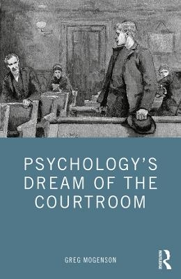 Psychology&rsquo;s Dream of the Courtroom - Greg Mogenson