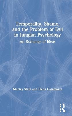 Temporality, Shame, and the Problem of Evil in Jungian Psychology - Murray Stein, Elena Caramazza