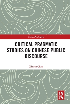 Critical Pragmatic Studies on Chinese Public Discourse - Xinren Chen
