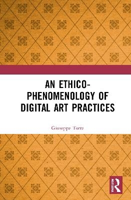 An Ethico-Phenomenology of Digital Art Practices - Giuseppe Torre