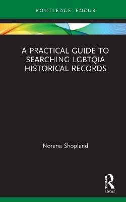 A Practical Guide to Searching LGBTQIA Historical Records - Norena Shopland
