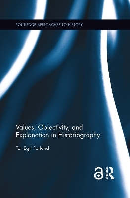 Values, Objectivity, and Explanation in Historiography - Tor Egil F&oslash;rland