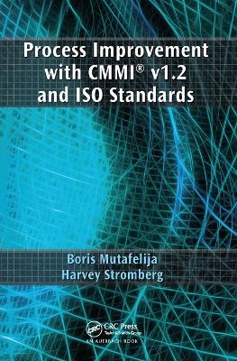Process Improvement with CMMI&reg; v1.2 and ISO Standards - Boris Mutafelija, Harvey Stromberg
