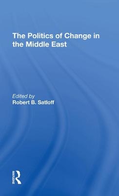 The Politics Of Change In The Middle East - Robert B Satloff