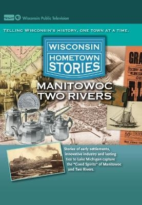 Wisconsin Hometown Stories: Manitowoc Two Rivers -  Wisconsin Public Television