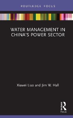 Water Management in China&rsquo;s Power Sector - Xiawei Liao, Jim W. Hall