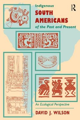 Indigenous South Americans Of The Past And Present - David J. Wilson