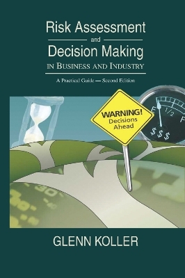 Risk Assessment and Decision Making in Business and Industry - Glenn Koller