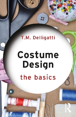 Costume Design: The Basics - T.M. Delligatti
