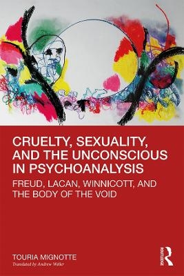 Cruelty, Sexuality, and the Unconscious in Psychoanalysis - Touria Mignotte