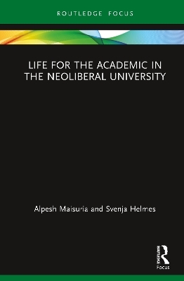 Life for the Academic in the Neoliberal University - Alpesh Maisuria, Svenja Helmes