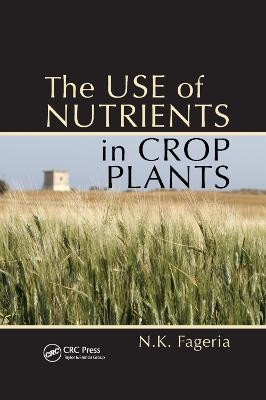 The Use of Nutrients in Crop Plants - Nand Kumar Fageria