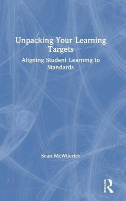 Unpacking your Learning Targets - Sean McWherter