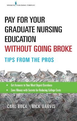 Pay for Your Graduate Nursing Education Without Going Broke - Carl Buck, Rick Darvis