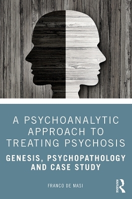 A Psychoanalytic Approach to Treating Psychosis - Franco De Masi