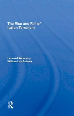 The Rise And Fall Of Italian Terrorism - Leonard Weinberg, William L Eubank