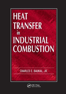 Heat Transfer in Industrial Combustion - Charles E. Baukal Jr.