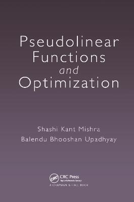 Pseudolinear Functions and Optimization - Shashi Kant Mishra, Balendu Bhooshan Upadhyay