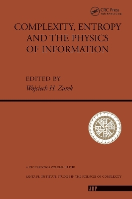 Complexity, Entropy And The Physics Of Information - Wojciech H. Zurek