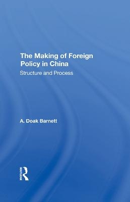 The Making Of Foreign Policy In China - A. Doak Barnett, A Doak Barnett