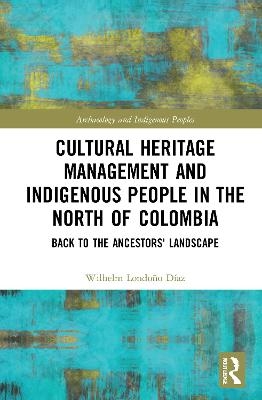 Cultural Heritage Management and Indigenous People in the North of Colombia - Wilhelm Londo&ntilde;o D&iacute;az