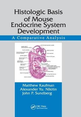 Histologic Basis of Mouse Endocrine System Development - Matthew Kaufman, Alexander Yu. Nikitin, John P. Sundberg
