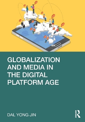 Globalization and Media in the Digital Platform Age - Dal Yong Jin