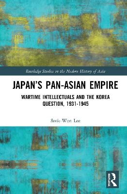 Japan&rsquo;s Pan-Asian Empire - Seok-Won Lee