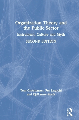 Organization Theory and the Public Sector - Tom Christensen, Per L&aelig;greid, Kjell Arne R&oslash;vik