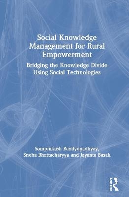 Social Knowledge Management for Rural Empowerment - Somprakash Bandyopadhyay, Sneha Bhattacharyya, Jayanta Basak