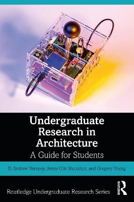 Undergraduate Research in Architecture - D. Andrew Vernooy, Jenny Olin Shanahan, Gregory Young