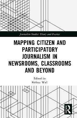 Mapping Citizen and Participatory Journalism in Newsrooms, Classrooms and Beyond