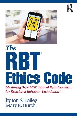 The RBT&reg; Ethics Code - Jon S. Bailey, Mary R. Burch