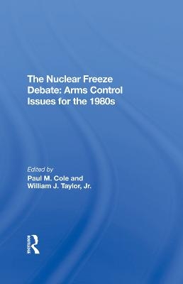 The Nuclear Freeze Debate - Paul M Cole, William J Taylor Jr