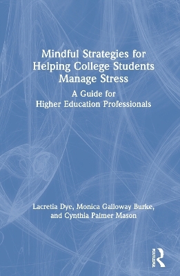Mindful Strategies for Helping College Students Manage Stress - Lacretia Dye, Monica Galloway Burke, Cynthia Palmer Mason