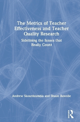 The Metrics of Teacher Effectiveness and Teacher Quality Research - Andrew Skourdoumbis, Shaun Rawolle