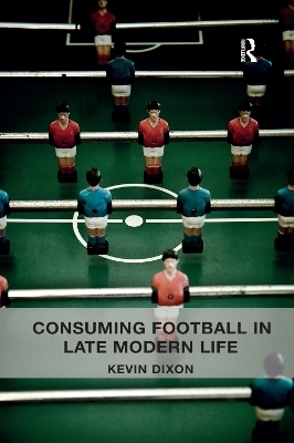 Consuming Football in Late Modern Life - Kevin Dixon