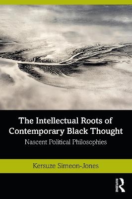 The Intellectual Roots of Contemporary Black Thought - Kersuze Simeon-Jones