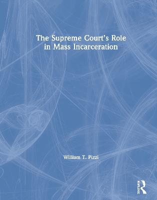 The Supreme Court&rsquo;s Role in Mass Incarceration - William T. Pizzi