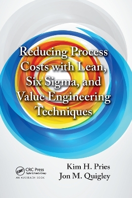 Reducing Process Costs with Lean, Six Sigma, and Value Engineering Techniques - Kim H. Pries, Jon M. Quigley