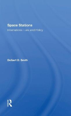 Space Stations: International Law And Policy - Delbert D. Smith