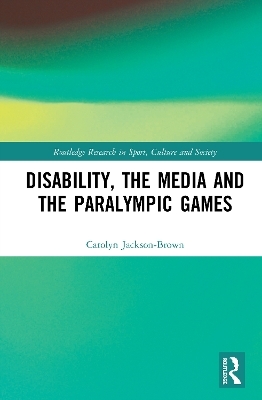 Disability, the Media and the Paralympic Games - Carolyn Jackson-Brown