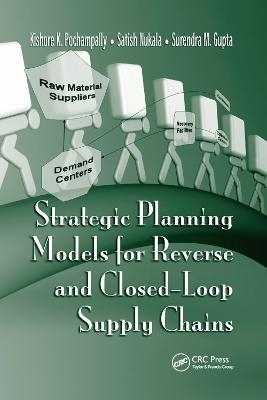 Strategic Planning Models for Reverse and Closed-Loop Supply Chains - Kishore K. Pochampally, Satish Nukala, Surendra M. Gupta