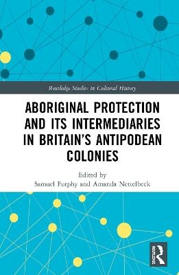 Aboriginal Protection and Its Intermediaries in Britain&rsquo;s Antipodean Colonies - 