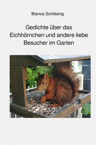 Es ist Band 1 einer Gedichtband Reihe / Gedichte über das Eichhörnchen und andere liebe Besucher im Garten