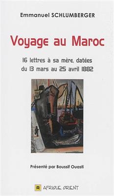 Voyage au Maroc : 16 lettres &agrave; sa m&egrave;re, dat&eacute;es du 13 mars au 25 avril 1882 - Emmanuel Schlumberger