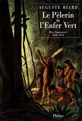 Le p&egrave;lerin de l'enfer vert : Rio-Amazonie, 1858-1859 -  BIARD AUGUSTE